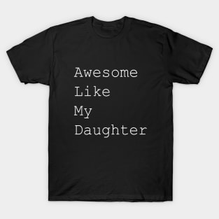 Awesome like my daughter white text T-Shirt